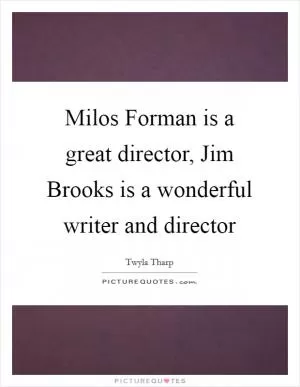 Milos Forman is a great director, Jim Brooks is a wonderful writer and director Picture Quote #1