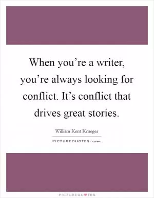 When you’re a writer, you’re always looking for conflict. It’s conflict that drives great stories Picture Quote #1