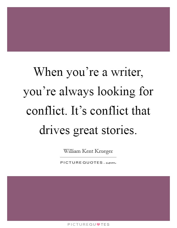 When you're a writer, you're always looking for conflict. It's conflict that drives great stories. Picture Quote #1