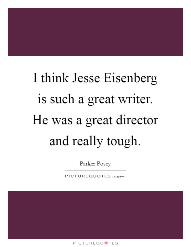 I think Jesse Eisenberg is such a great writer. He was a great director and really tough. Picture Quote #1