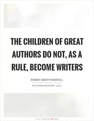 The children of great authors do not, as a rule, become writers Picture Quote #1