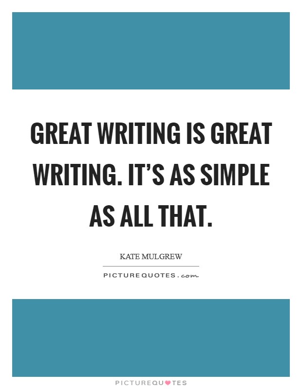 Great writing is great writing. It's as simple as all that. Picture Quote #1