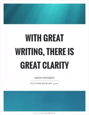 With great writing, there is great clarity Picture Quote #1