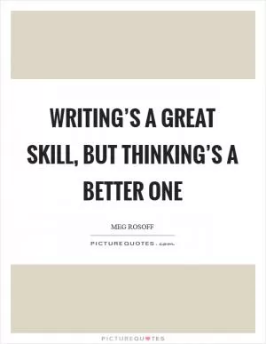 Writing’s a great skill, but thinking’s a better one Picture Quote #1