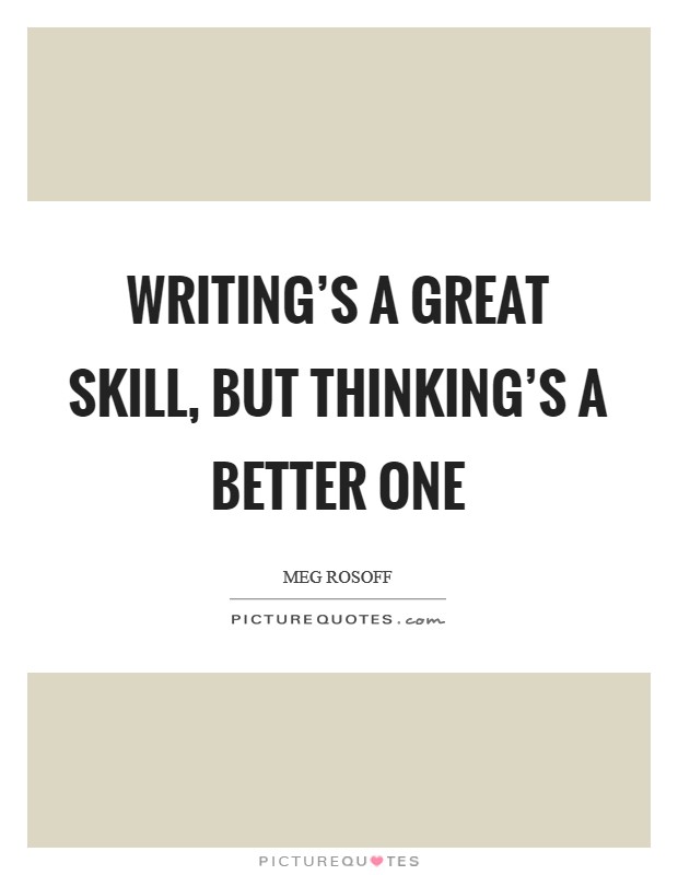Writing's a great skill, but thinking's a better one Picture Quote #1