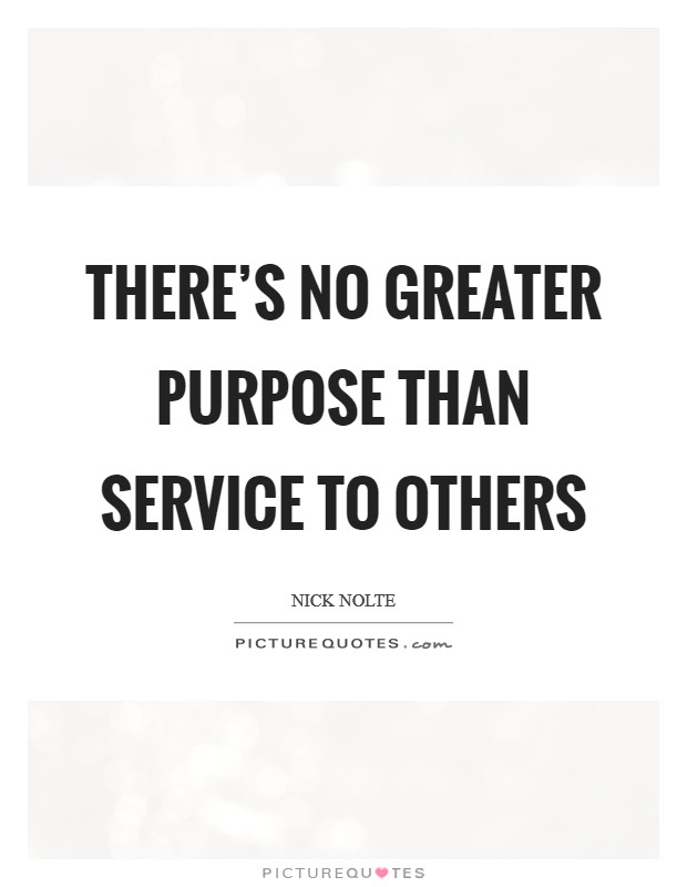 There's no greater purpose than service to others Picture Quote #1