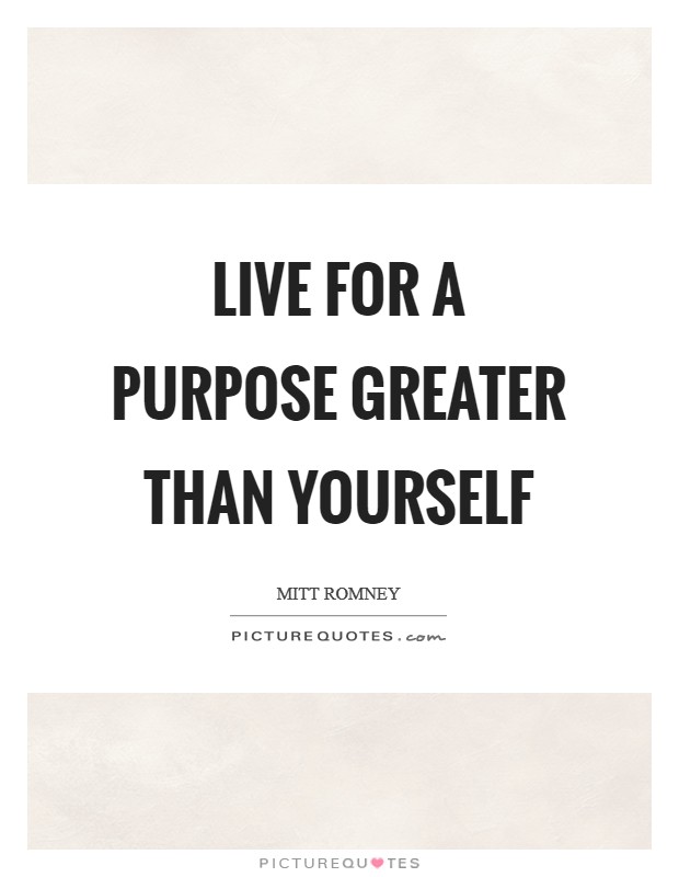 Live for a purpose greater than yourself Picture Quote #1