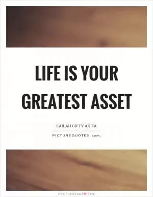Life is your greatest asset Picture Quote #1