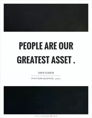 People are our greatest asset  Picture Quote #1