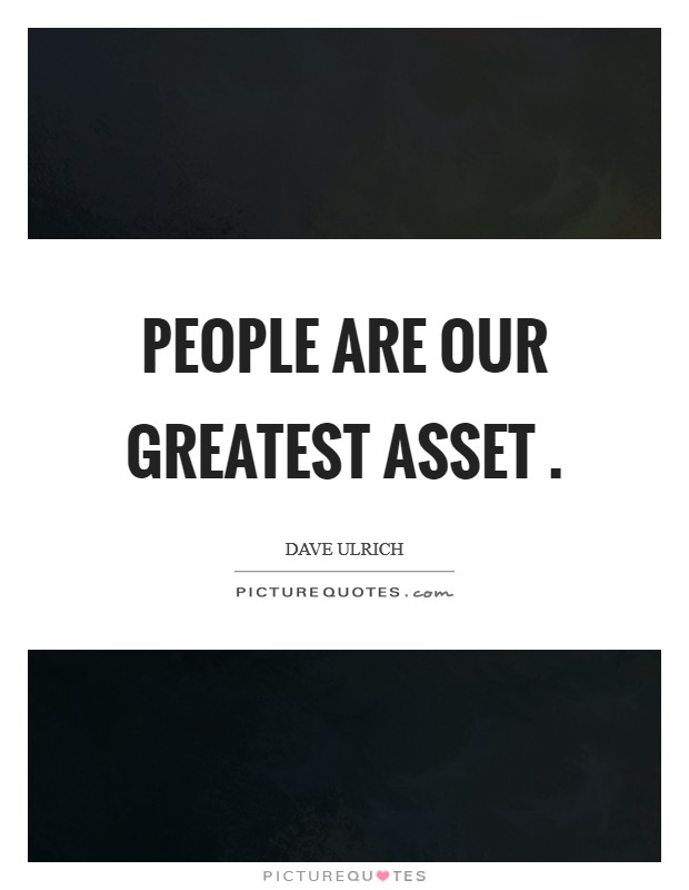 People are our greatest asset . Picture Quote #1