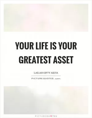 Your life is your greatest asset Picture Quote #1