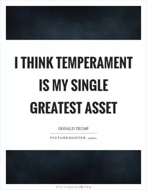 I think temperament is my single greatest asset Picture Quote #1