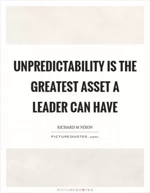 Unpredictability is the greatest asset a leader can have Picture Quote #1
