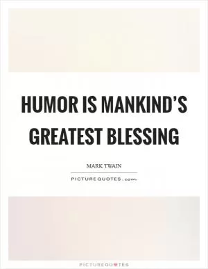 Humor is mankind’s greatest blessing Picture Quote #1