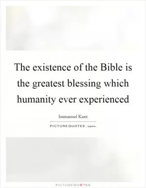 The existence of the Bible is the greatest blessing which humanity ever experienced Picture Quote #1