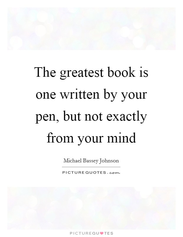 The greatest book is one written by your pen, but not exactly from your mind Picture Quote #1