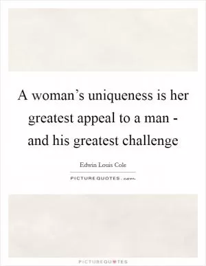 A woman’s uniqueness is her greatest appeal to a man - and his greatest challenge Picture Quote #1