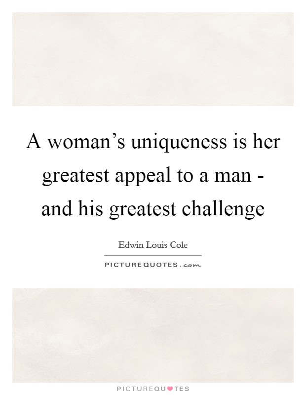 A woman's uniqueness is her greatest appeal to a man - and his greatest challenge Picture Quote #1