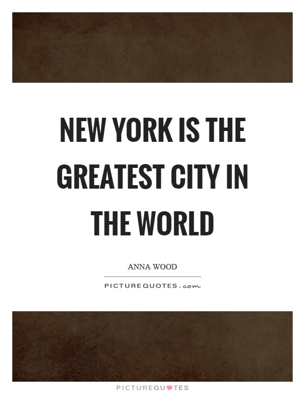 New York is the greatest city in the world Picture Quote #1