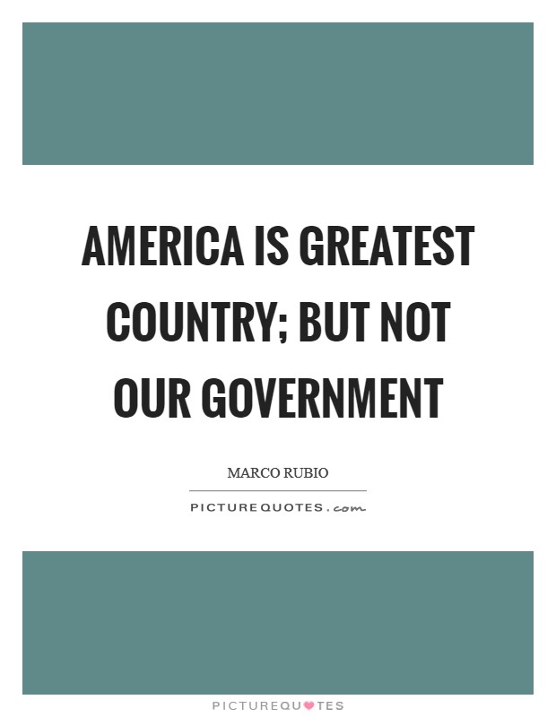 America is greatest country; but not our government Picture Quote #1