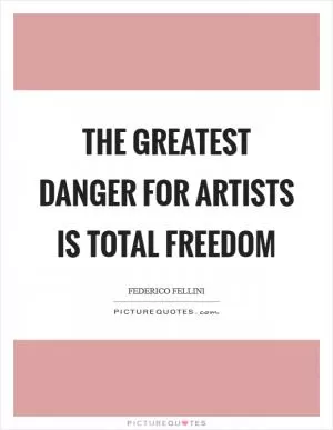 The greatest danger for artists is total freedom Picture Quote #1