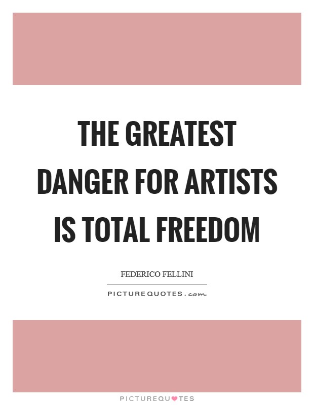 The greatest danger for artists is total freedom Picture Quote #1