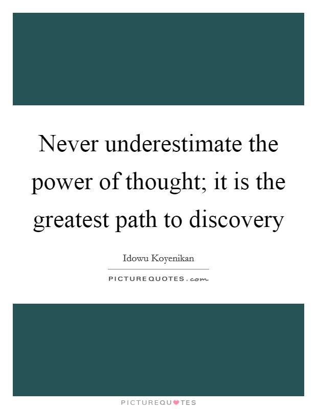 Never underestimate the power of thought; it is the greatest path to discovery Picture Quote #1