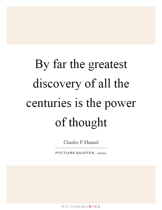 By far the greatest discovery of all the centuries is the power of thought Picture Quote #1