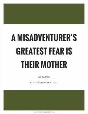 A misadventurer’s greatest fear is their mother Picture Quote #1