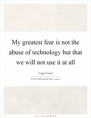 My greatest fear is not the abuse of technology but that we will not use it at all Picture Quote #1