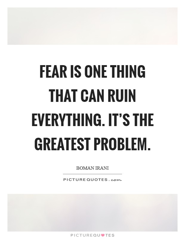 Fear is one thing that can ruin everything. It's the greatest problem. Picture Quote #1