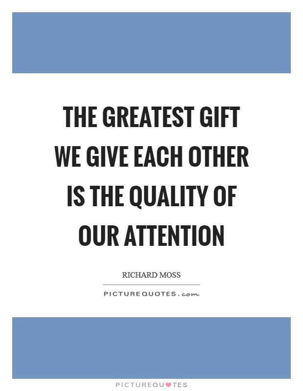 The greatest gift we give each other is the quality of our attention Picture Quote #1