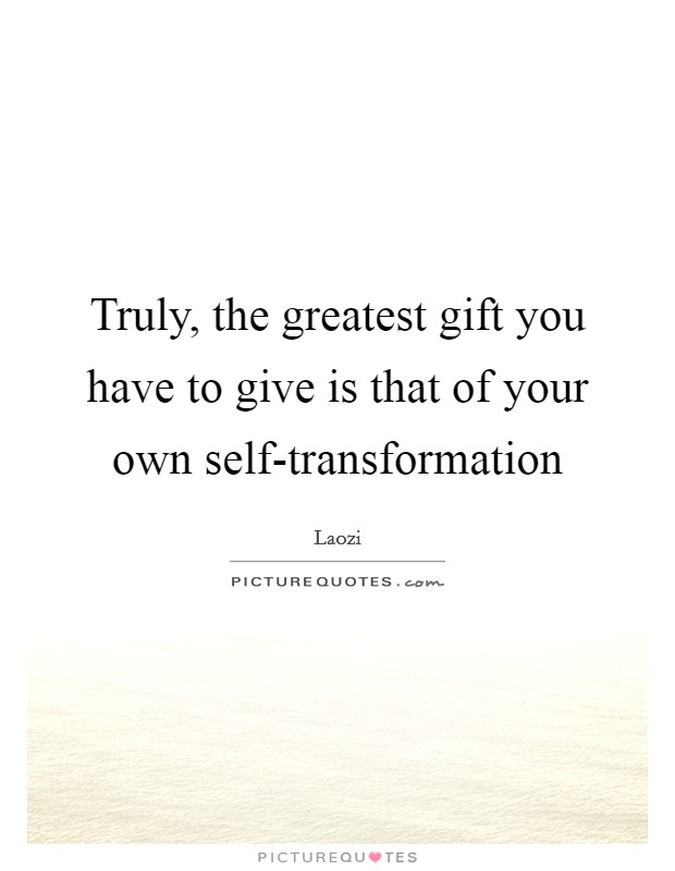 Truly, the greatest gift you have to give is that of your own self-transformation Picture Quote #1