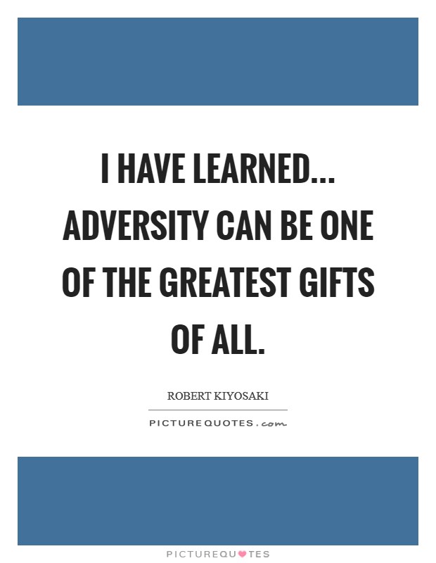 I have learned... adversity can be one of the greatest gifts of all. Picture Quote #1
