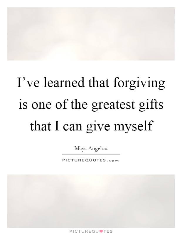 I've learned that forgiving is one of the greatest gifts that I can give myself Picture Quote #1