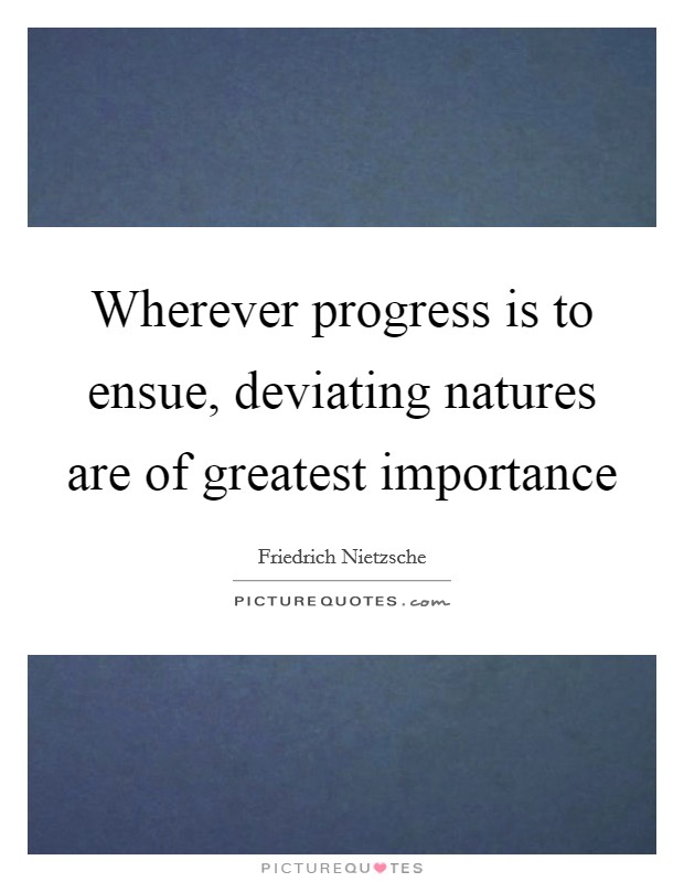Wherever progress is to ensue, deviating natures are of greatest importance Picture Quote #1