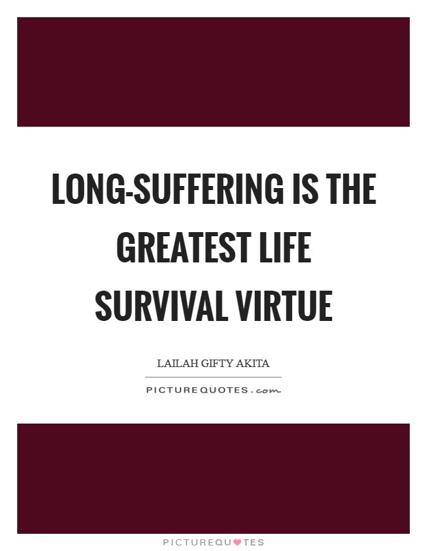 Long-suffering is the greatest life survival virtue Picture Quote #1