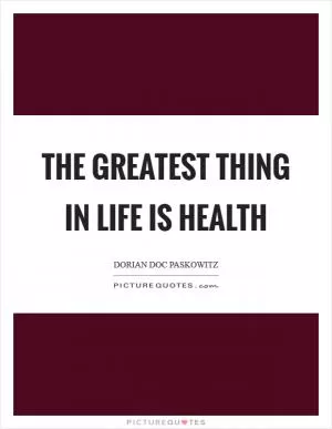 The greatest thing in life is health Picture Quote #1