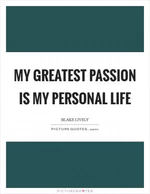 My greatest passion is my personal life Picture Quote #1