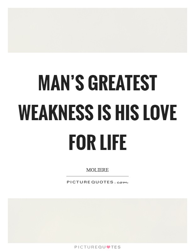 Man's greatest weakness is his love for life Picture Quote #1