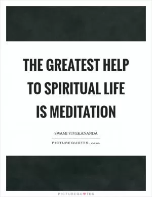 The greatest help to spiritual life is meditation Picture Quote #1
