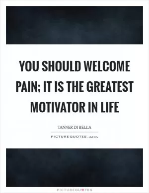 You should welcome pain; it is the greatest motivator in life Picture Quote #1