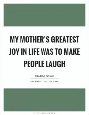 My mother’s greatest joy in life was to make people laugh Picture Quote #1
