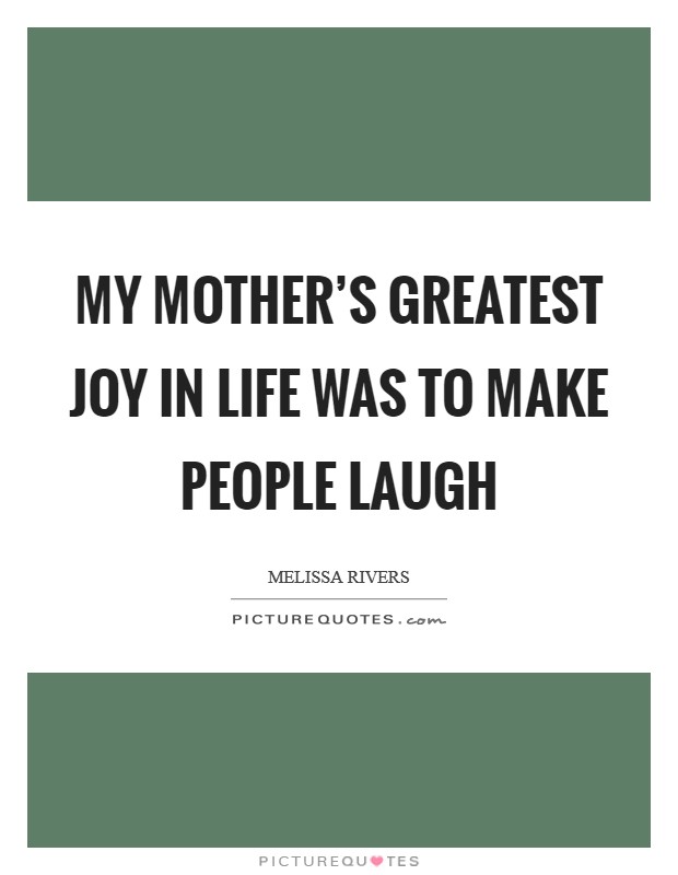 My mother's greatest joy in life was to make people laugh Picture Quote #1
