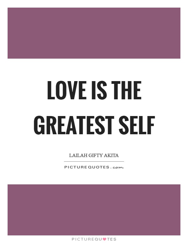 Love is the greatest self Picture Quote #1