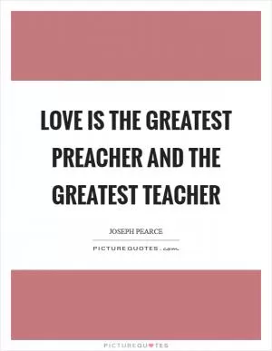 Love is the greatest preacher and the greatest teacher Picture Quote #1