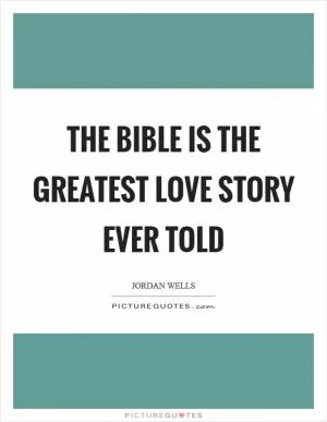 The Bible is the greatest love story ever told Picture Quote #1