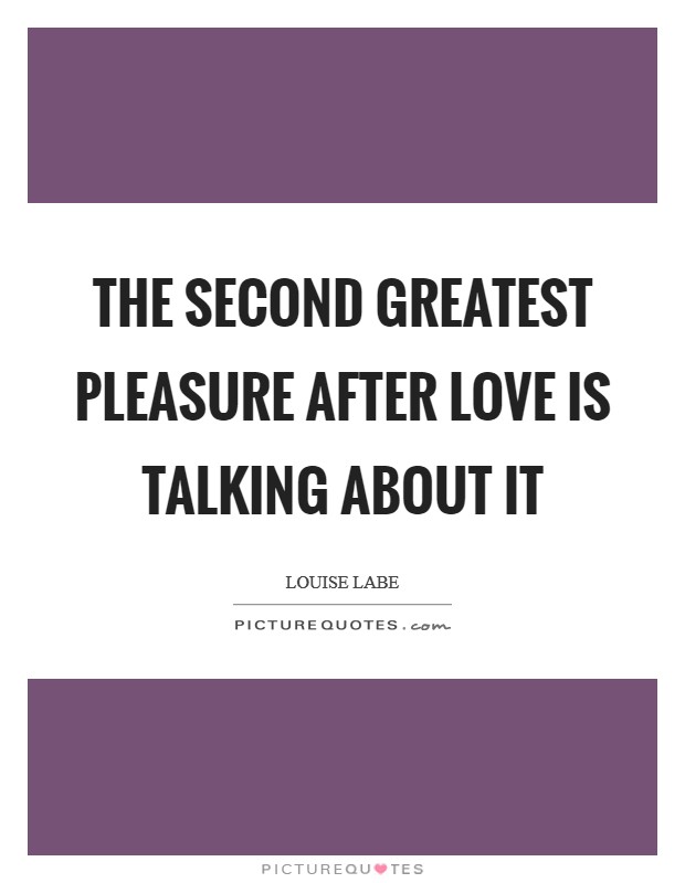 The second greatest pleasure after love is talking about it Picture Quote #1