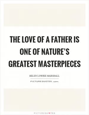 The love of a father is one of nature’s greatest masterpieces Picture Quote #1