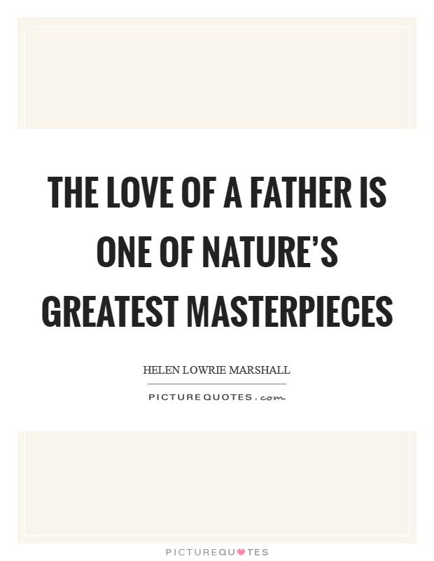 The love of a father is one of nature's greatest masterpieces Picture Quote #1